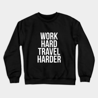 Traveler Quote Work Hard Travel Harder T-shirt Crewneck Sweatshirt